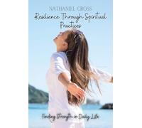 Resilience Through Spiritual Practices: Finding Strength In Daily Life