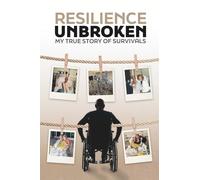RESILIENCE UNBROKEN: My True Story of Survivals