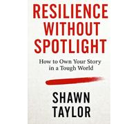 Resilience Without Spotlight: How to Own Your Story in a Tough World