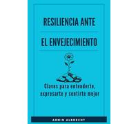Resiliencia ante el envejecimiento: Guía práctica para adaptarte, decidir con claridad y mantener tu vitalidad