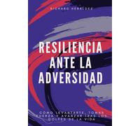 Resiliencia ante la adversidad: Cómo levantarte, tomar fuerza y avanzar tras los golpes de la vida
