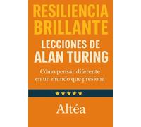 RESILIENCIA BRILLANTE Lecciones de Alan Turing: Cómo pensar diferente en un mundo que presiona: 2 (Lecciones Eternas)