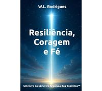 Resiliência, Coragem e Fé (Os Arquivos dos Espíritos™)