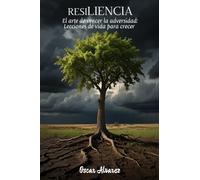 Resiliencia: El arte de vencer la adversidad: Lecciones de vida para crecer