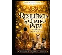 Resiliência em Quatro Patas: Como os animais me salvaram quando eu ainda nâo sabia que precisava ser salva