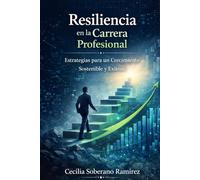 Resiliencia en la Carrera Profesional: Estrategias para un Crecimiento Sostenible y Exitoso