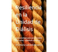 Resiliencia en la Unidad de Diálisis: Guía psicológica para profesionales de la salud, cuidadores y familias