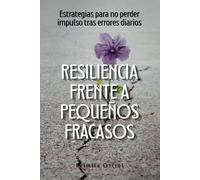 Resiliencia frente a pequeños fracasos: Estrategias para no perder impulso tras errores diarios