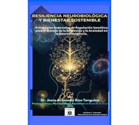 Resiliencia Neurobiológica y Bienestar Sostenible: Estrategias Avanzadas de Regulación Somática para el Manejo de la Depresión y la Ansiedad en la ... (Neurociencia de la Sanación Integral)