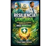 Resiliencia Sanitaria: Guía Estratégica para la Excelencia Administrativa en el IMSS-BIENESTAR