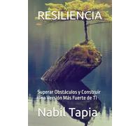 RESILIENCIA: Superar Obstáculos y Construir Una Versión Más Fuerte de Ti