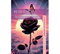 Resiliencia: Transforma tu dolor en poder y rompe el patrón (Transformación Personal)