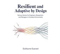 Resilient and Adaptive by Design: Serious Games for Engineers, Researchers and Managers in Complex Environments (Artificial Intelligence CodEx)
