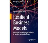 Resilient Business Models: Innovating Through Global Challenges to Creating Sustainable Futures (Future of Business and Finance)