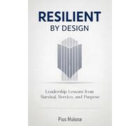 Resilient by Design: Leadership Lessons from Survival, Service, and Purpose