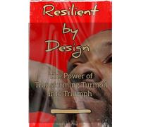 Resilient by Design: The Power of Transforming Turmoil into Triumph