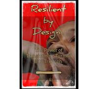 Resilient By Design: The Power of Transforming Turmoil Into Triumph