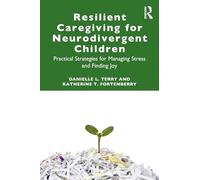 Resilient Caregiving for Neurodivergent Children: Practical Strategies for Managing Stress and Finding Joy