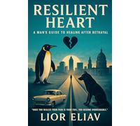 Resilient Heart: A Man’s Guide to Healing After Betrayal