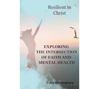 Resilient in Christ: Exploring the Intersection of Faith and Mental Health: Resilient in Christ