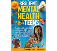 Resilient Mental Health for Teens: A Practical Guide to Calm Anxiety & Stress, Build Coping Skills, Boost Confidence, Improve Communication, and ... (A Disciplined Mind for Greatness)