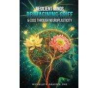 Resilient Minds: Reimagining Grief & Loss Through Neuroplasticity