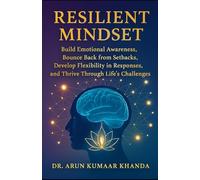 RESILIENT MINDSET: Build Emotional Awareness Bounce Back from Setbacks Develop Flexibility in Responses and Thrive Through Life’s Challenges (SUCCESS AND TRANSFORMATION)