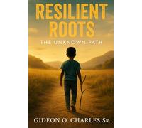 Resilient Roots: The Unknown Path: A True Story of Struggle, Faith, and the Journey to Purpose