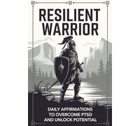 Resilient Warrior: Daily Affirmations to Overcome PTSD and Unlock Potential