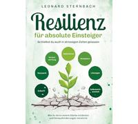 Resilienz für absolute Einsteiger: Wie du deine innere Stärke entdeckst und Herausforderungen meisterst. So bleibst du auch in stressigen Zeiten gelassen