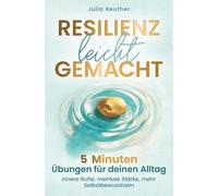 Resilienz leicht gemacht: 5 Minuten Übungen für deinen Alltag: Innere Ruhe, mentale Stärke, mehr Selbstbewusstsein | Schritt für Schritt zu einem leichteren Leben ohne Stress und Sorgen