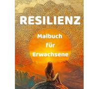 RESILIENZ Malbuch für Erwachsene - Stärke, inneren Frieden, Achtsamkeit und Selbstliebe finden: Malen für Frauen zur Entspannung, Heilung, Meditation, Stressabbau, Ruhe und Freude mit Mandalas