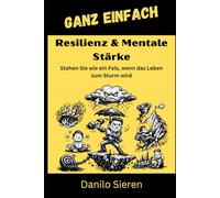 Resilienz & Mentale Stärke: Ein praktischer Leitfaden für innere Standfestigkeit und psychologische Freiheit: 19 (GANZ EINFACH)
