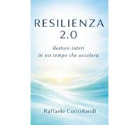 RESILIENZA 2.0: Restare interi in un tempo che accelera