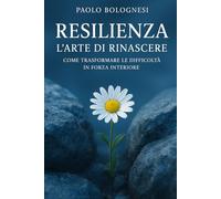 Resilienza: L' arte di rinascere