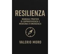 Resilienza: Manuale pratico di sopravvivenza e medicina d’emergenza