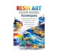 Resin Art Color Mixing Techniques: A Complete Practical Guide to Mastering Color Theory, Blending Methods and Stunning Effects in Resin Art (Essential ... and Essential Skills for Everyday Makers)