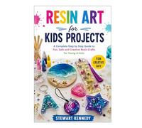 Resin Art for Kids Projects: A Complete Step by Step Guide to Fun, Safe and Creative Resin Crafts for Young Artists (Essential Guides to Crafts and ... and Essential Skills for Everyday Makers)