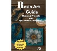 Resin Art Guide Stunning Projects with Epoxy Resin Techniques: Step-by-step pours, pro finishes & profitable creations for beginners to advanced makers