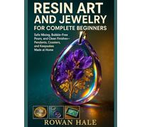RESIN ART & JEWELRY FOR COMPLETE BEGINNERS: Safe Mixing, Bubble-Free Pours, and Clean Finishes-Pendants, Coasters, and Keepsakes Made at Home