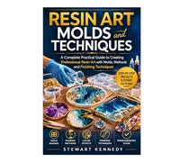 Resin Art Molds and Techniques: A Complete Practical Guide to Creating Professional Resin Art with Molds, Methods and Finishing Techniques (Essential ... and Essential Skills for Everyday Makers)