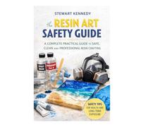 Resin Art Safety Guide: A Complete Practical Guide to Safe, Clean and Professional Resin Crafting (Essential Guides to Crafts and Hobbies: Simple Projects and Essential Skills for Everyday Makers)