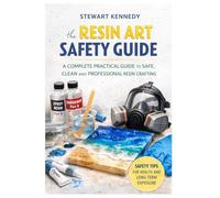 Resin Art Safety Guide: A Complete Practical Guide to Safe, Clean and Professional Resin Crafting (Essential Guides to Crafts and Hobbies: Simple Projects and Essential Skills for Everyday Makers)
