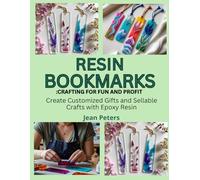 RESIN BOOKMARKS: CRAFTING FOR FUN AND PROFIT: Create Customized Gifts and Sellable Crafts with Epoxy Resin
