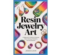 RESIN JEWELRY ART: A Beginner’s Guide to Creating Resin Earrings, Pendants, and Accessories