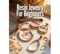 RESIN JEWELRY FOR BEGINNERS: 50 Stunning Pieces Using Flowers & Glitter - Bezels, Molds, UV vs. Epoxy Resin & Etsy Shop Success Strategies