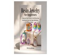 RESIN JEWELRY FOR BEGINNERS: A Step-by-Step Guide to Craft Stunning Handmade Resin Earrings, Necklaces, Rings & More
