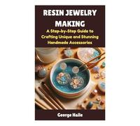 RESIN JEWELRY MAKING: A Step-by-Step Guide to Crafting Unique and Stunning Handmade Accessories