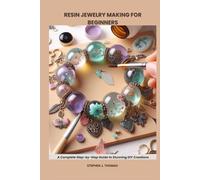 RESIN JEWELRY MAKING FOR BEGINNERS: Complete Step-by-Step Guide to Stunning DIY Creations