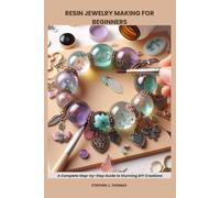 RESIN JEWELRY MAKING FOR BEGINNERS: Complete Step-by-Step Guide to Stunning DIY Creations